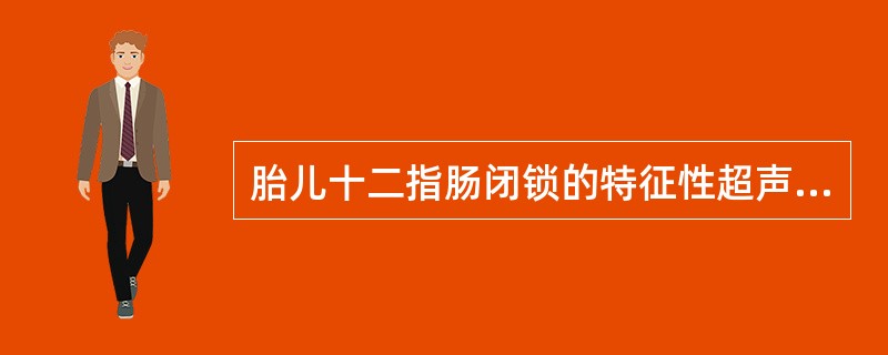 胎儿十二指肠闭锁的特征性超声图像是