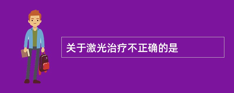 关于激光治疗不正确的是