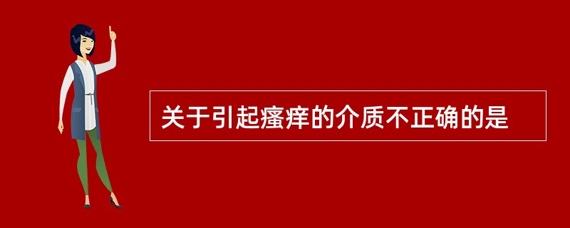 关于引起瘙痒的介质不正确的是