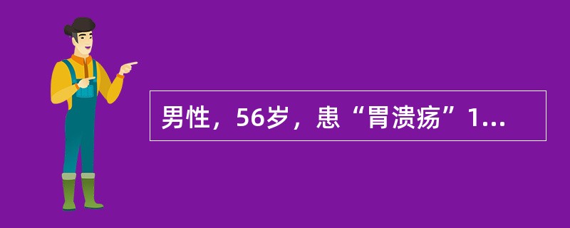 男性，56岁，患“胃溃疡”10年，多于餐后上腹痛明显。近3个月来上腹痛加重伴纳差，疼痛失去规律性，体重下降5kg