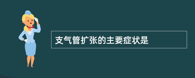 支气管扩张的主要症状是