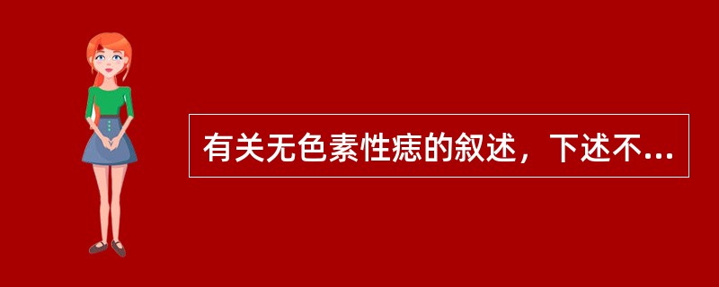 有关无色素性痣的叙述，下述不正确的是