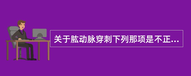 关于肱动脉穿刺下列那项是不正确的？