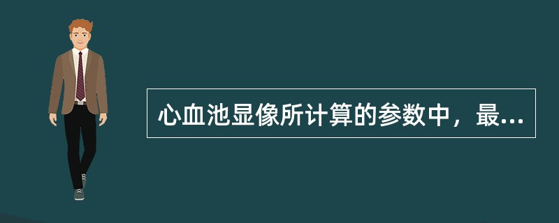 心血池显像所计算的参数中，最常用的心室收缩功能的参数是