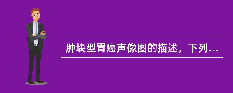 肿块型胃癌声像图的描述，下列错误的是