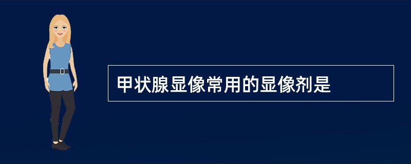 甲状腺显像常用的显像剂是