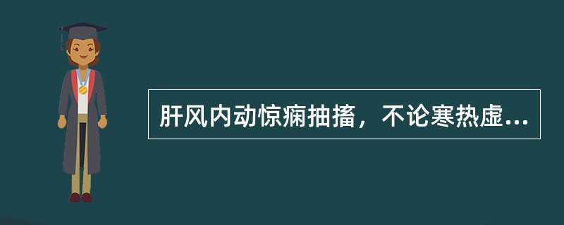 肝风内动惊痫抽搐，不论寒热虚实都可以用的药物是