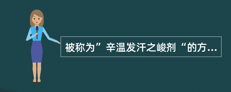 被称为”辛温发汗之峻剂“的方剂是