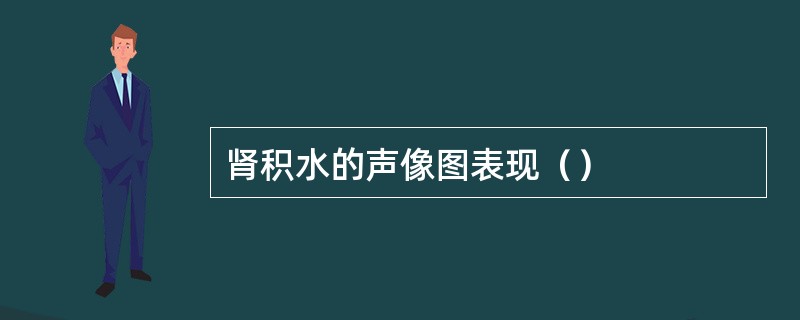 肾积水的声像图表现（）