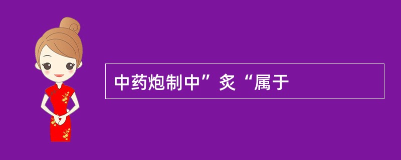 中药炮制中”炙“属于