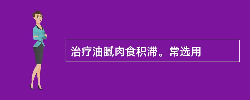 治疗油腻肉食积滞。常选用