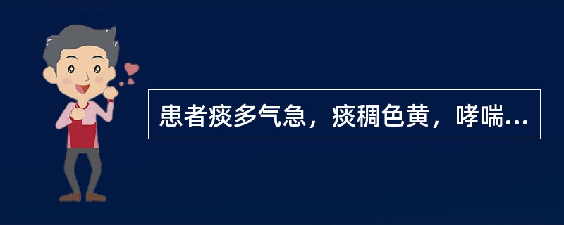 患者痰多气急，痰稠色黄，哮喘咳嗽，舌苔黄腻，脉滑数。治宜选用