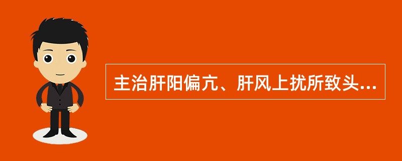 主治肝阳偏亢、肝风上扰所致头痛、眩晕、失眠的方剂是