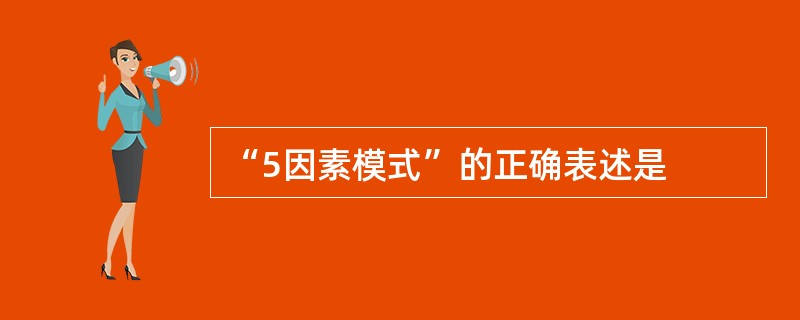 “5因素模式”的正确表述是