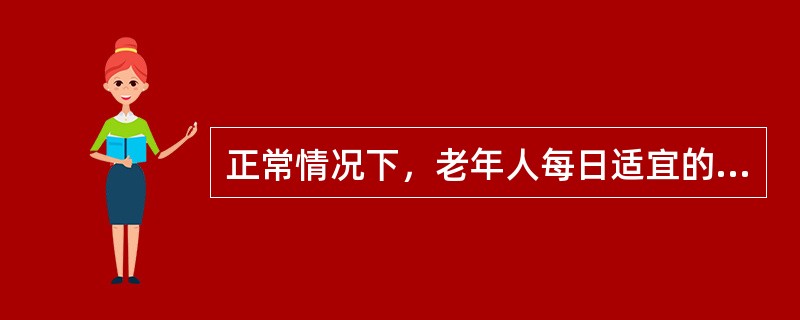 正常情况下，老年人每日适宜的饮水量为