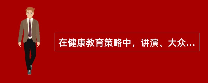 在健康教育策略中，讲演、大众传播媒介属于