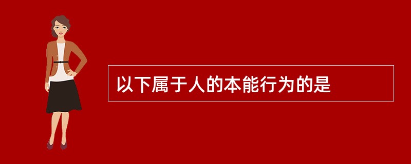 以下属于人的本能行为的是