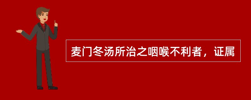 麦门冬汤所治之咽喉不利者，证属