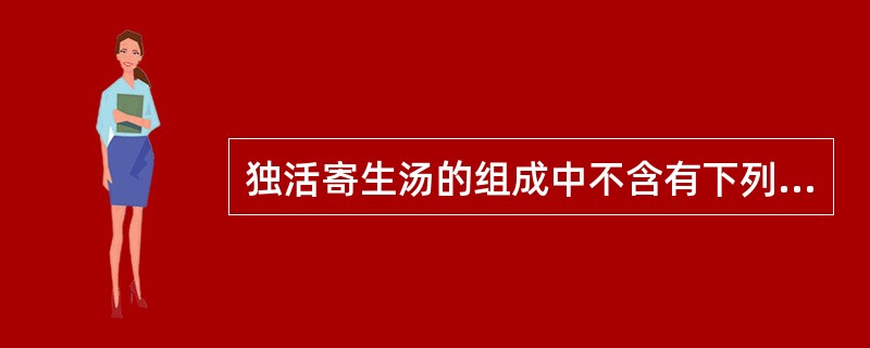 独活寄生汤的组成中不含有下列哪组药物