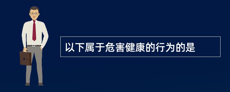 以下属于危害健康的行为的是