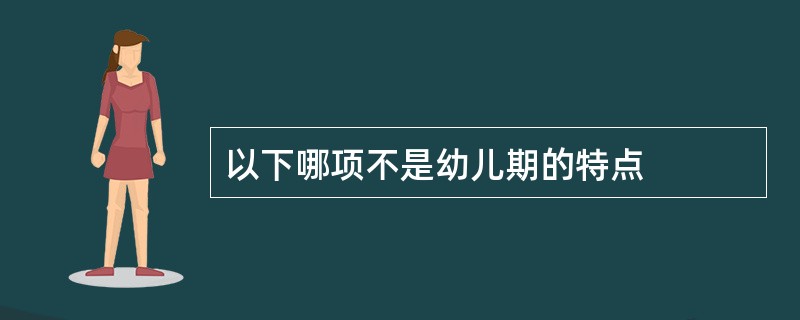 以下哪项不是幼儿期的特点