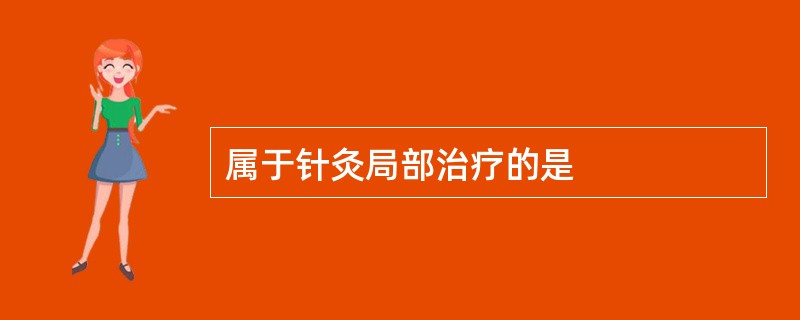 属于针灸局部治疗的是