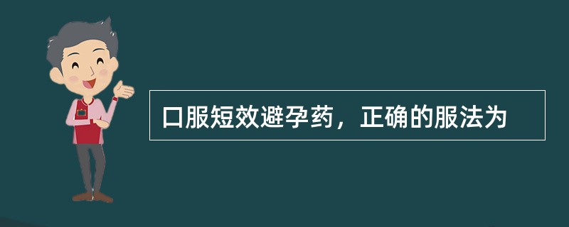 口服短效避孕药，正确的服法为