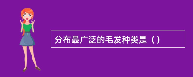 分布最广泛的毛发种类是（）