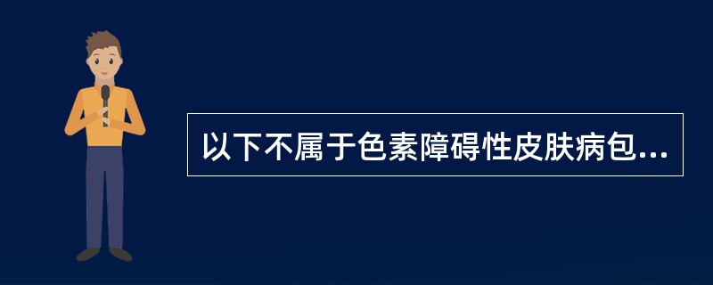 以下不属于色素障碍性皮肤病包括（）