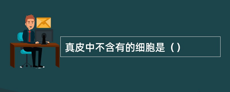 真皮中不含有的细胞是（）