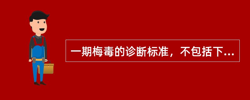 一期梅毒的诊断标准，不包括下列哪项