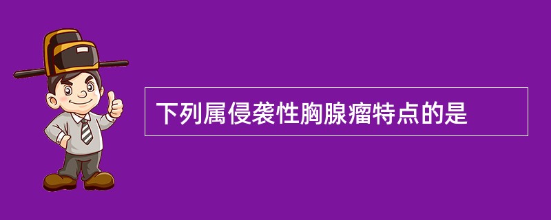 下列属侵袭性胸腺瘤特点的是