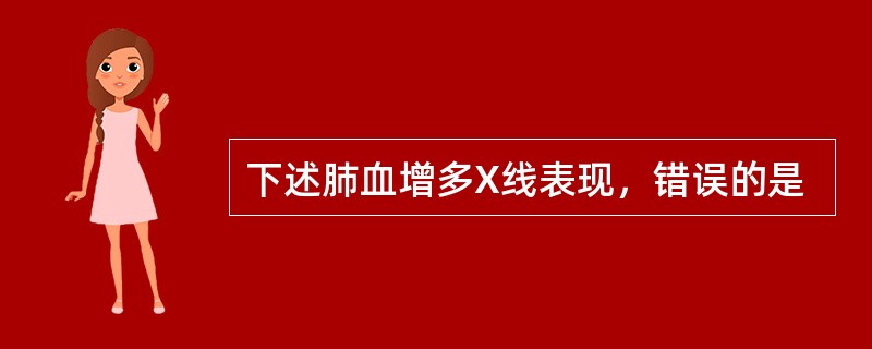 下述肺血增多X线表现，错误的是