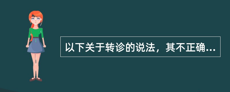 以下关于转诊的说法，其不正确的是