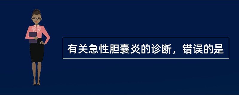 有关急性胆囊炎的诊断，错误的是