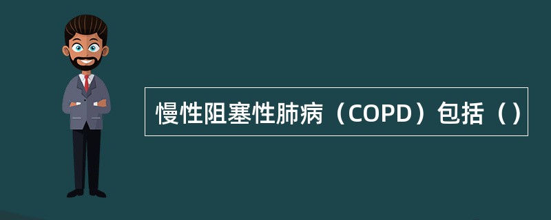 慢性阻塞性肺病（COPD）包括（）