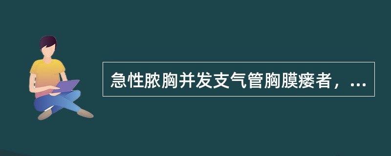 急性脓胸并发支气管胸膜瘘者，首先选用的治疗是（）