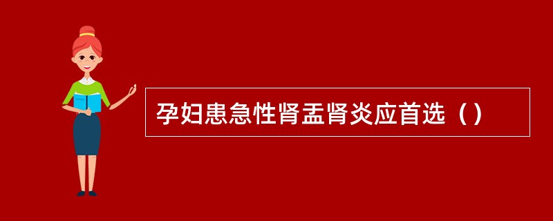 孕妇患急性肾盂肾炎应首选（）