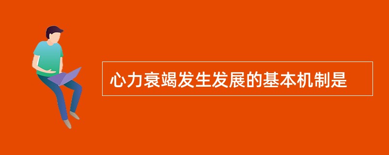 心力衰竭发生发展的基本机制是