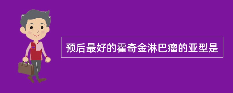 预后最好的霍奇金淋巴瘤的亚型是