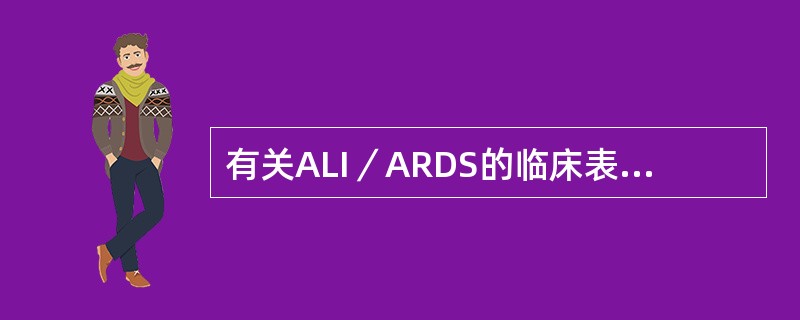 有关ALI／ARDS的临床表现，下列描述哪些是正确的