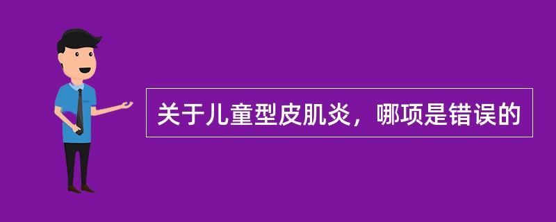 关于儿童型皮肌炎，哪项是错误的