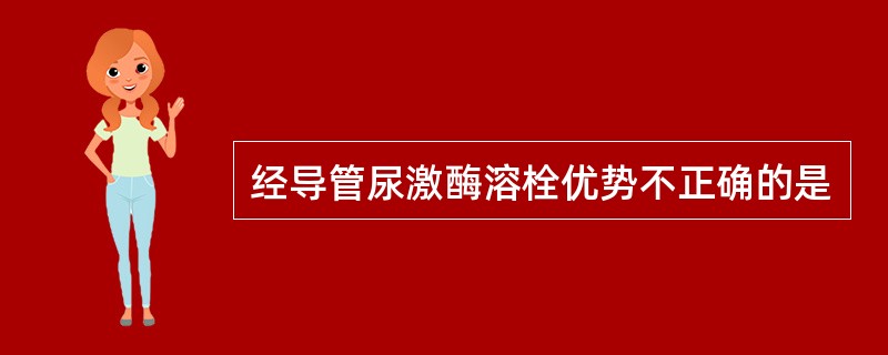 经导管尿激酶溶栓优势不正确的是