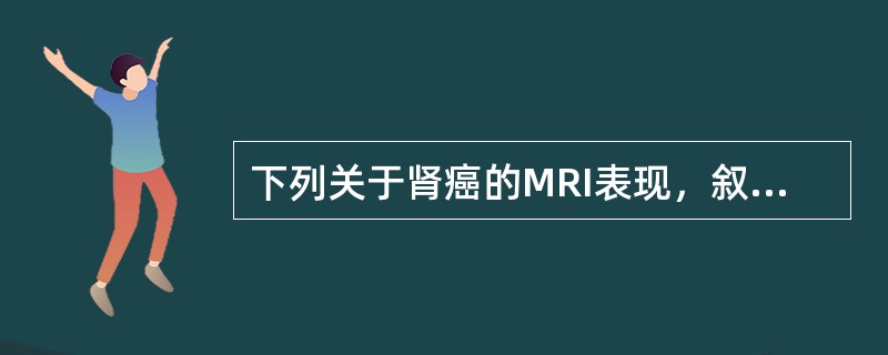 下列关于肾癌的MRI表现，叙述错误的是