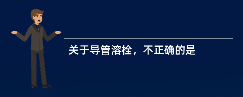 关于导管溶栓，不正确的是