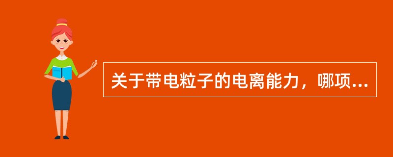 关于带电粒子的电离能力，哪项是其评价参数