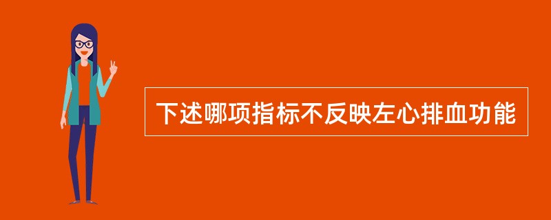 下述哪项指标不反映左心排血功能