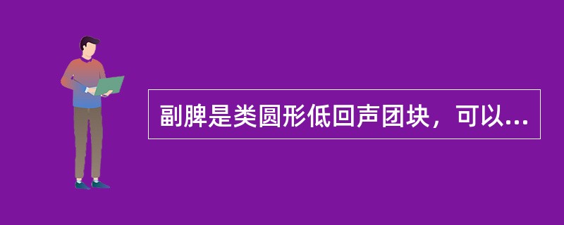 副脾是类圆形低回声团块，可以单个或多个，最常见的位置在