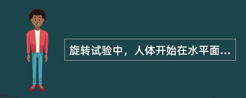 旋转试验中，人体开始在水平面以顺时针方向旋转时，眼震呈