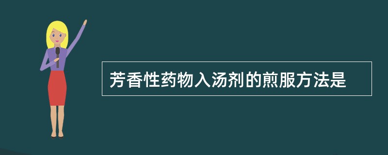 芳香性药物入汤剂的煎服方法是